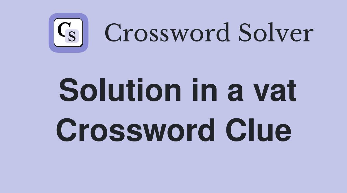 Solution in a vat Crossword Clue