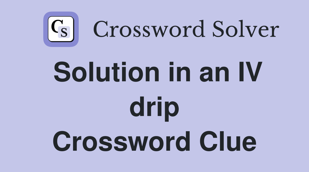 Solution in an IV drip Crossword Clue