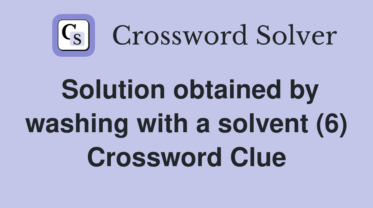 Solution obtained by washing with a solvent (6) Crossword Clue