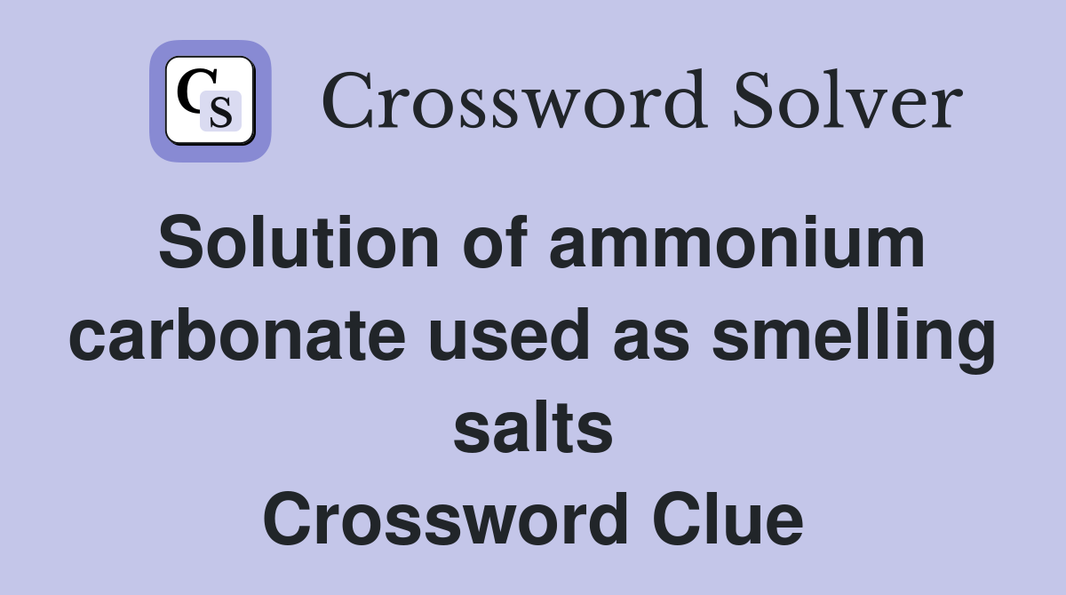 Solution of ammonium carbonate used as smelling salts Crossword Clue