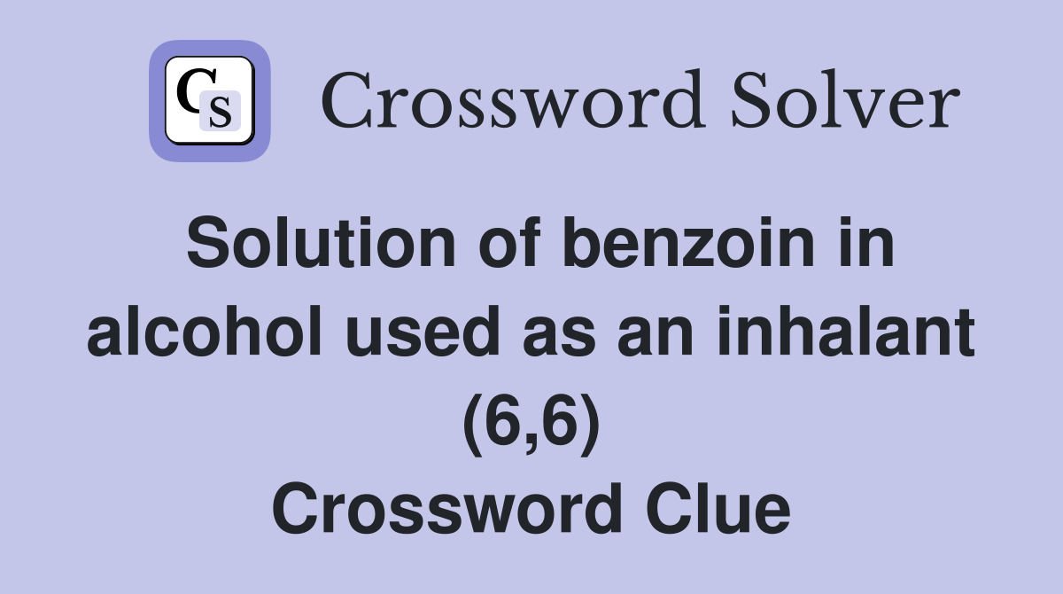 Solution of benzoin in alcohol used as an inhalant (6,6) Crossword Clue