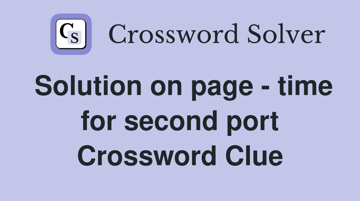 Solution on page - time for second port Crossword Clue