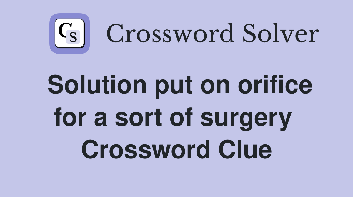 Solution put on orifice for a sort of surgery  Crossword Clue