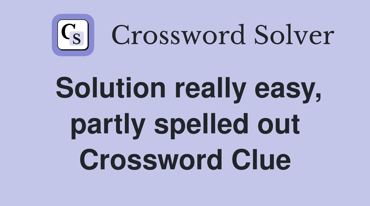 Solution really easy, partly spelled out Crossword Clue