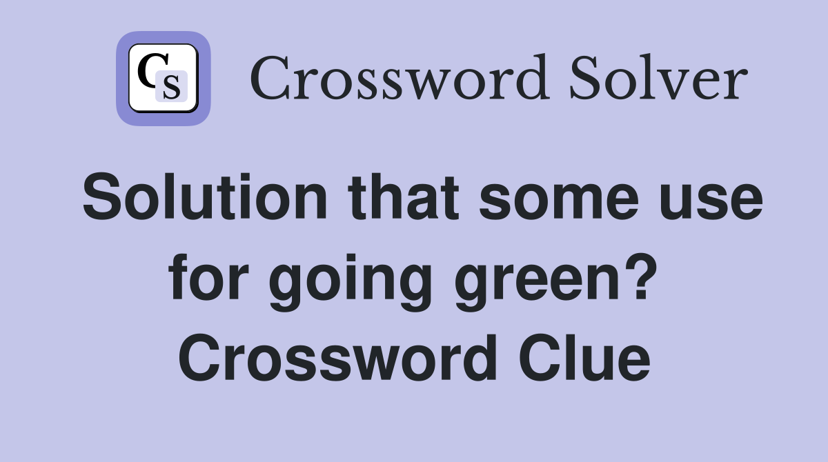 Solution that some use for going green? Crossword Clue