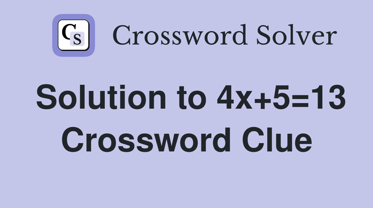 Solution to 4x+5=13 Crossword Clue
