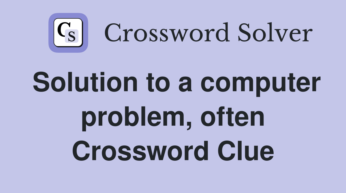 Solution to a computer problem, often Crossword Clue