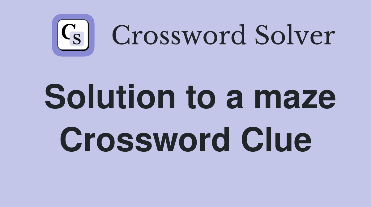 Solution to a maze Crossword Clue