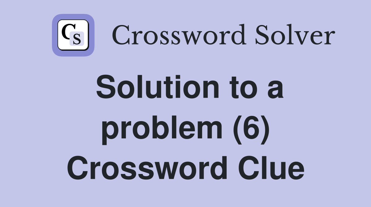 Solution to a problem (6) Crossword Clue