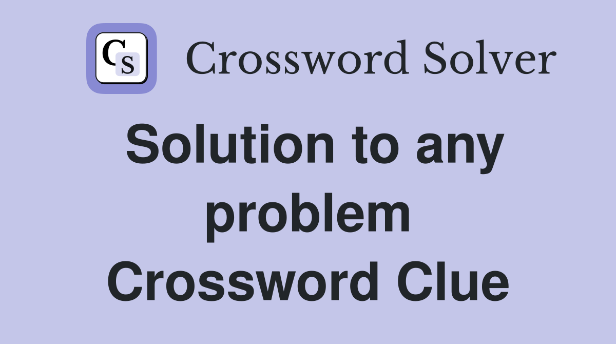 Solution to any problem Crossword Clue