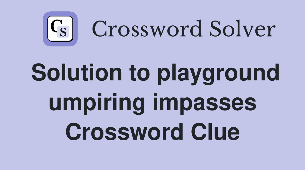Solution to playground umpiring impasses Crossword Clue