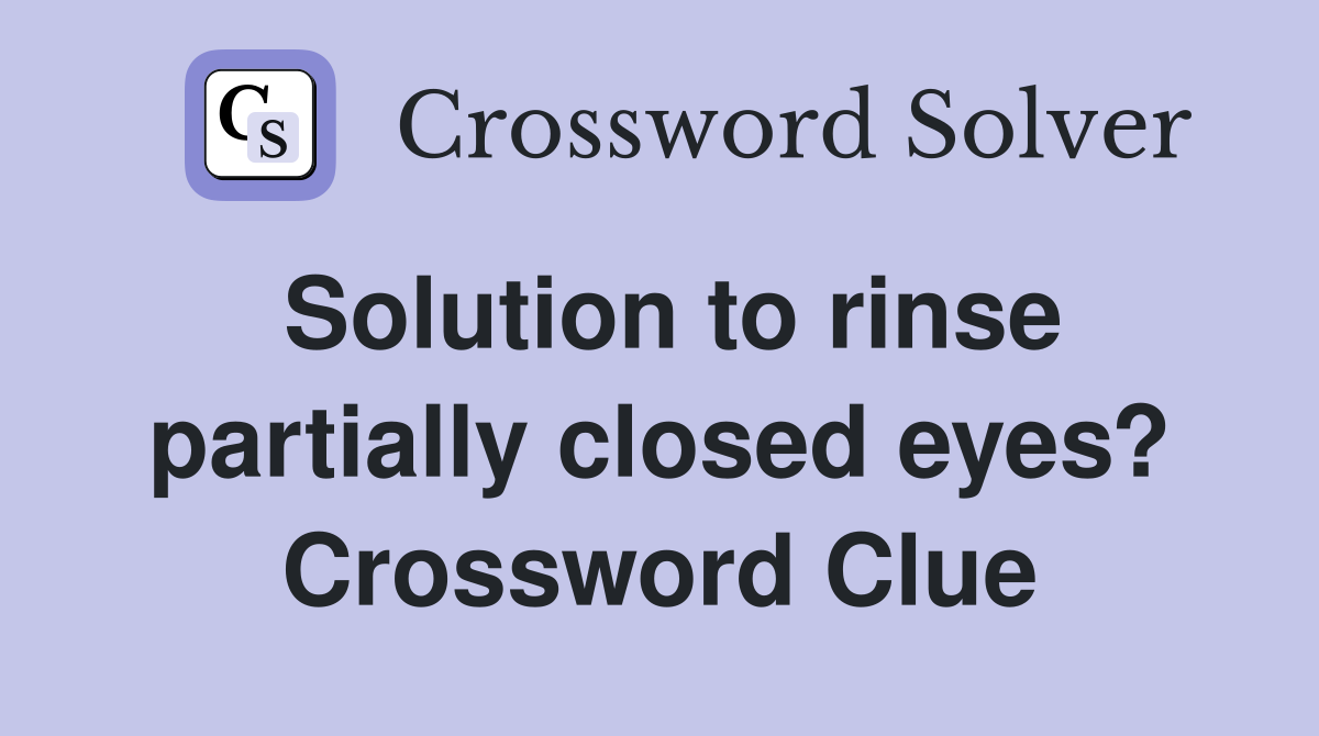 Solution to rinse partially closed eyes? Crossword Clue