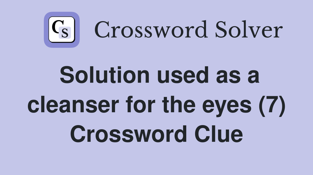 Solution used as a cleanser for the eyes (7) Crossword Clue
