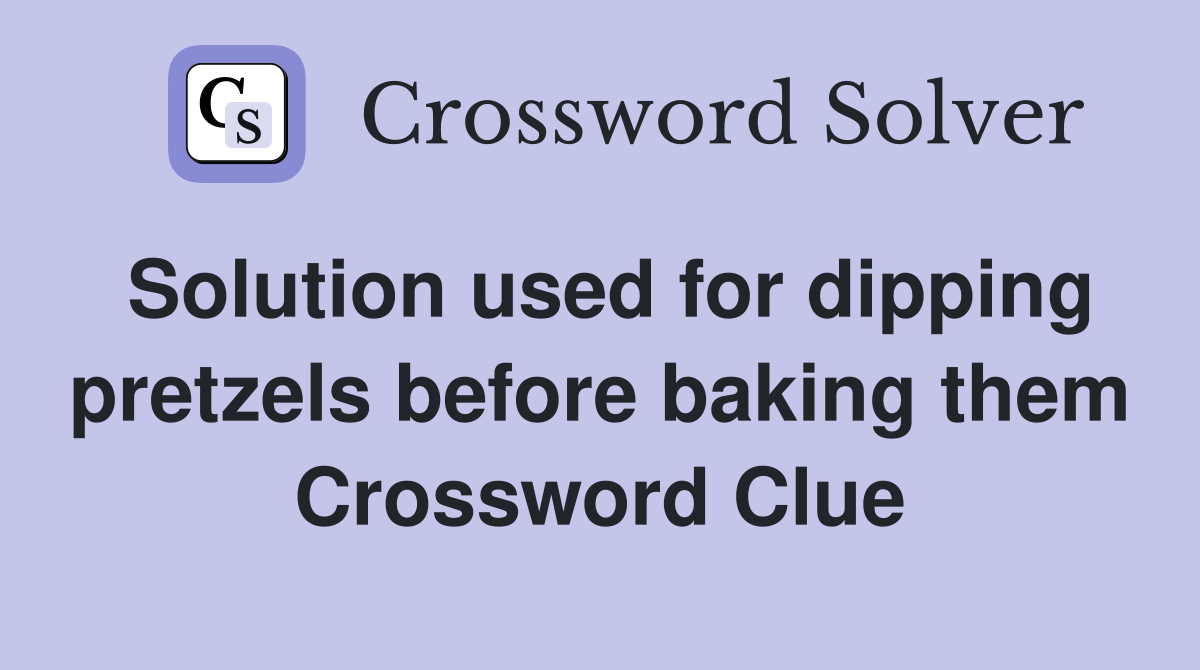 Solution used for dipping pretzels before baking them Crossword Clue