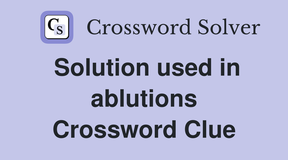 Solution used in ablutions Crossword Clue