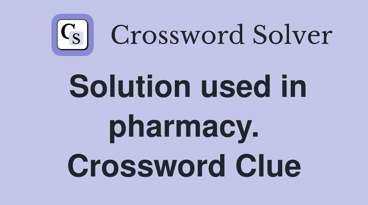 Solution used in pharmacy. Crossword Clue