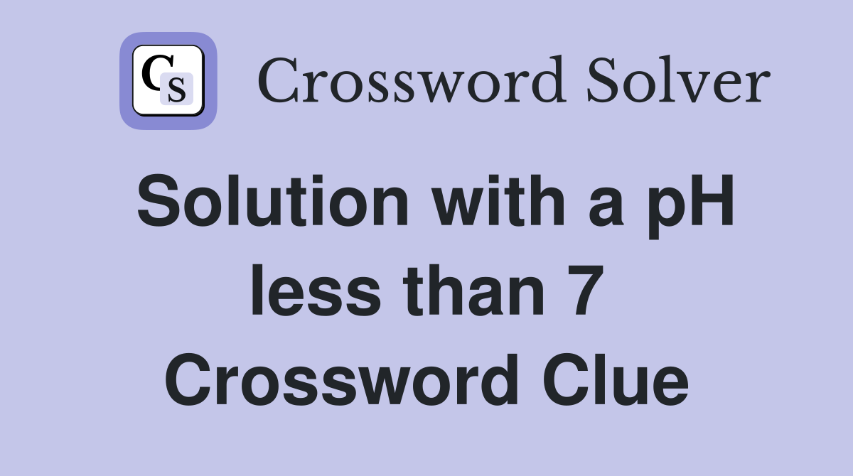 Solution with a pH less than 7 Crossword Clue