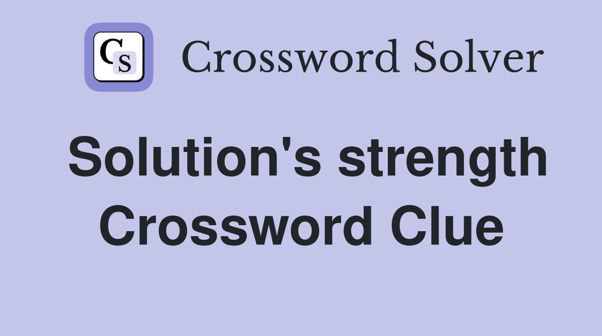 Solution's strength Crossword Clue