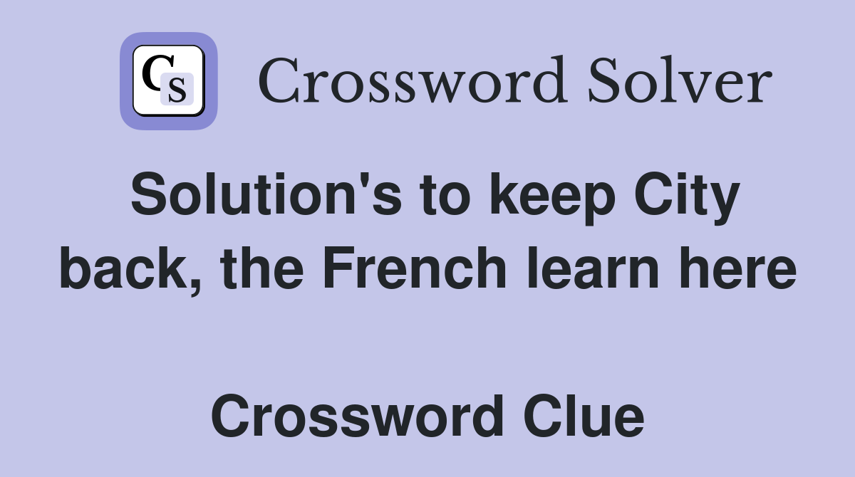 Solution's to keep City back, the French learn here  Crossword Clue