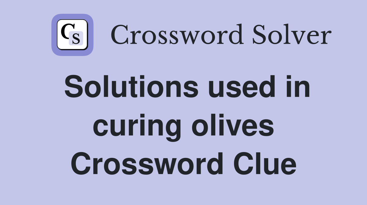 Solutions used in curing olives Crossword Clue