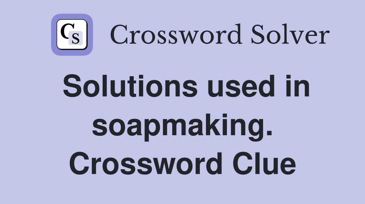 Solutions used in soapmaking. Crossword Clue