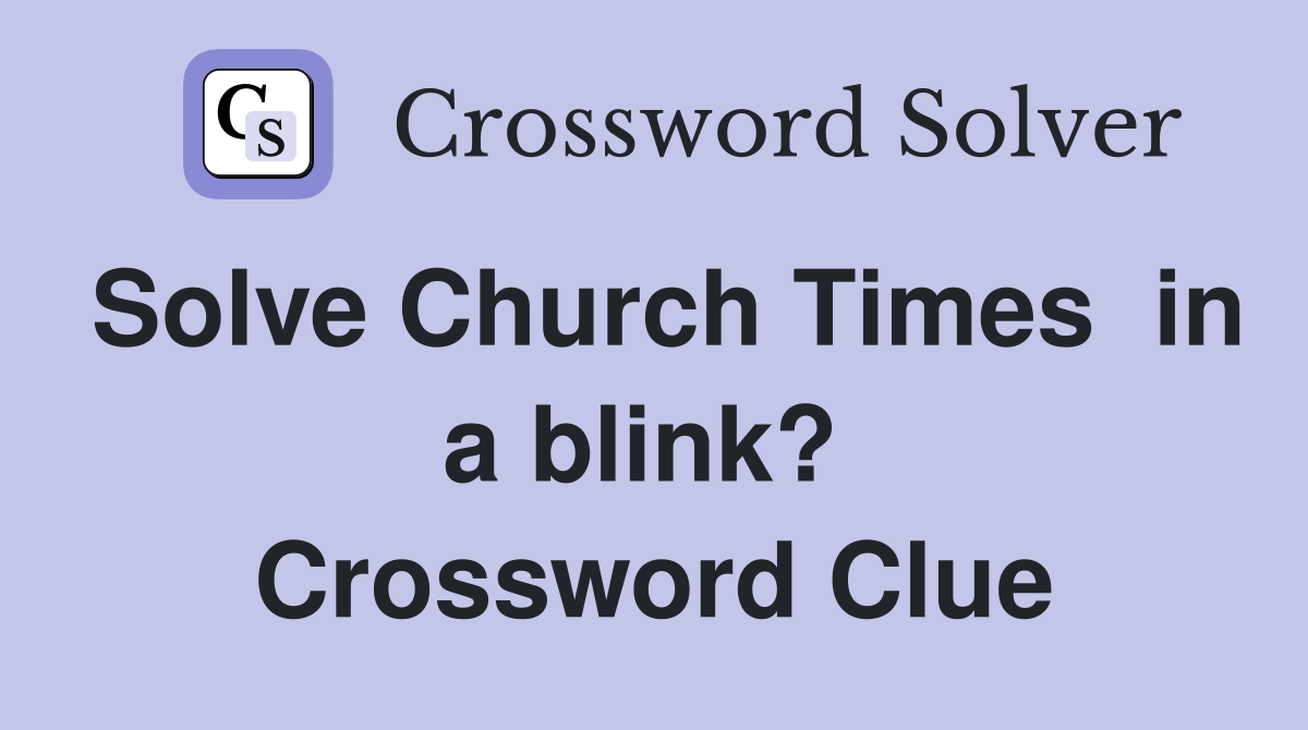 Solve Church Times  in a blink?  Crossword Clue
