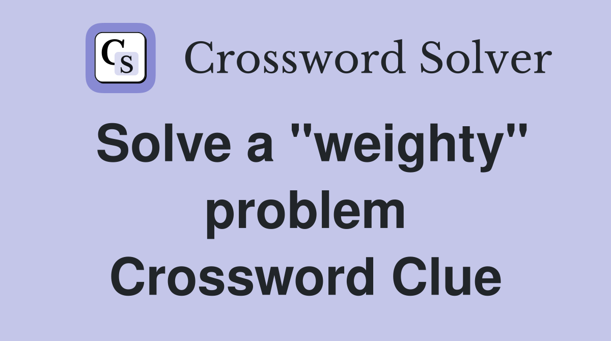 Solve a "weighty" problem Crossword Clue