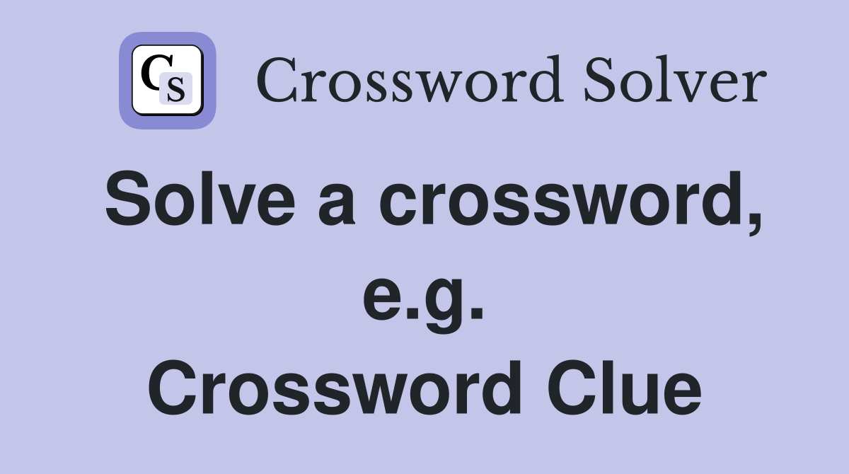 Solve a crossword, e.g. Crossword Clue