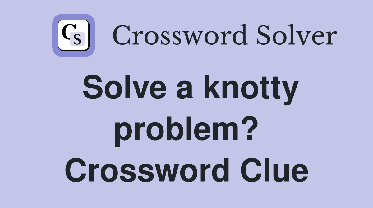Solve a knotty problem? Crossword Clue