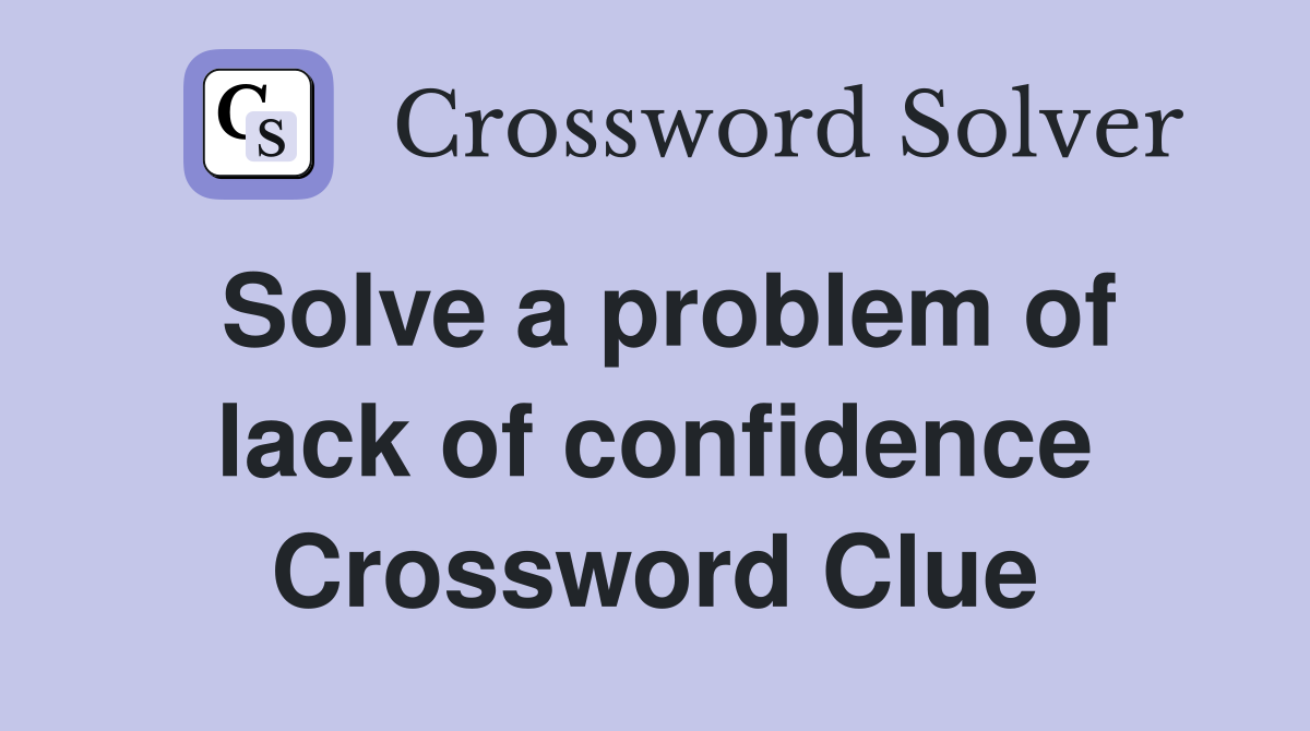 Solve a problem of lack of confidence Crossword Clue