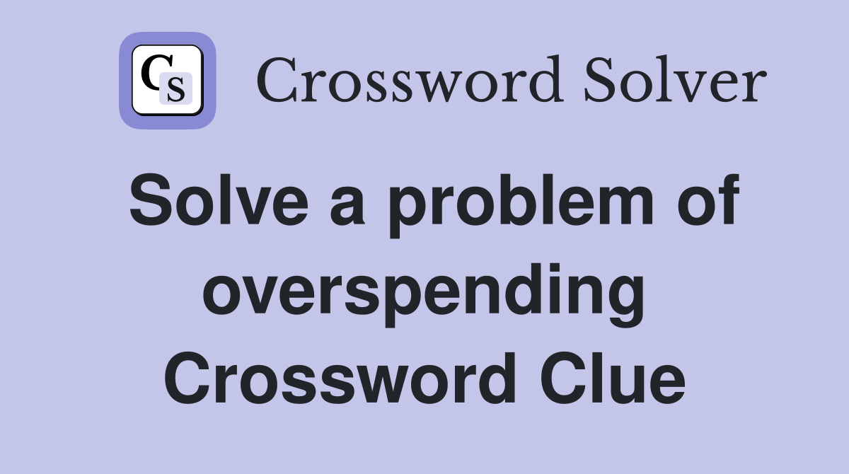Solve a problem of overspending Crossword Clue