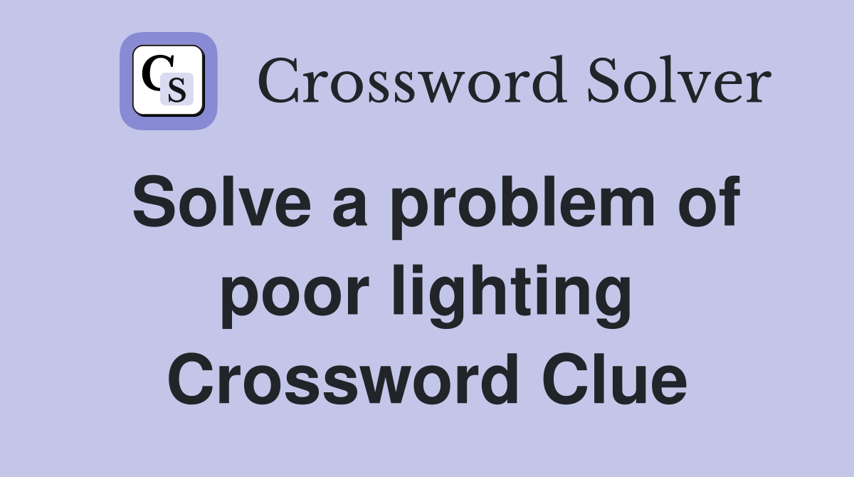 Solve a problem of poor lighting Crossword Clue