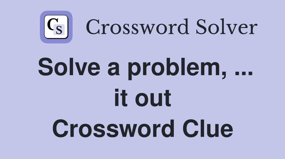 Solve a problem, ... it out Crossword Clue