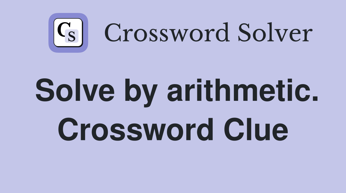 Solve by arithmetic. Crossword Clue