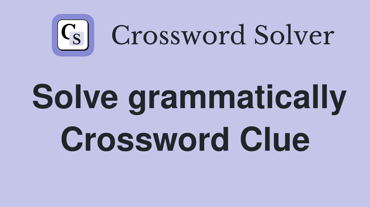 Solve grammatically Crossword Clue