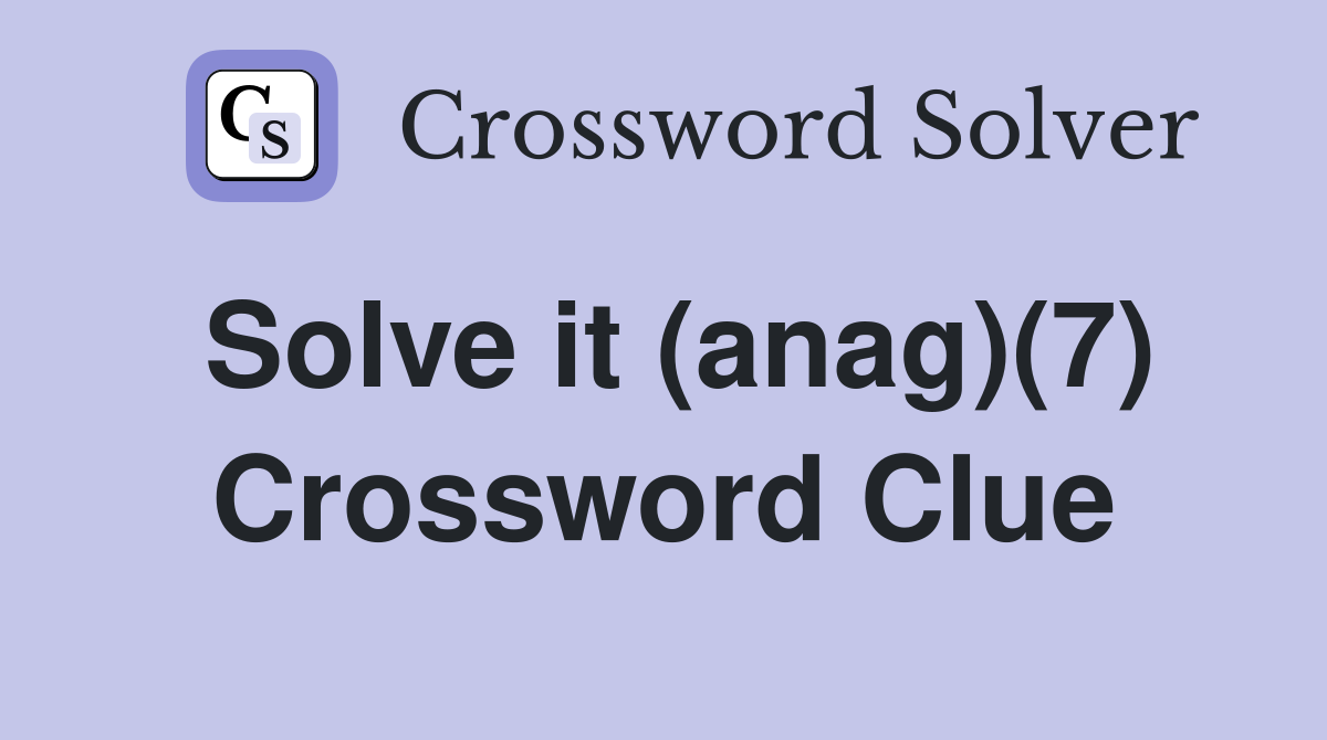 Solve it (anag)(7) Crossword Clue