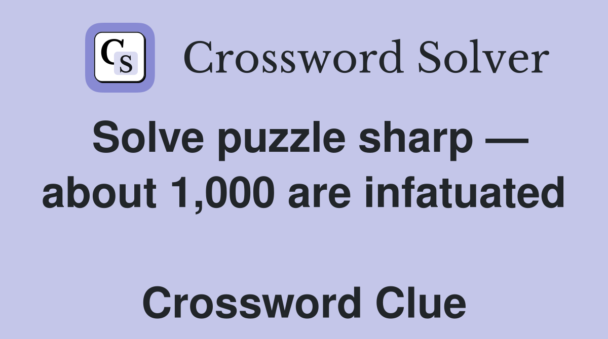 Solve puzzle sharp — about 1,000 are infatuated  Crossword Clue
