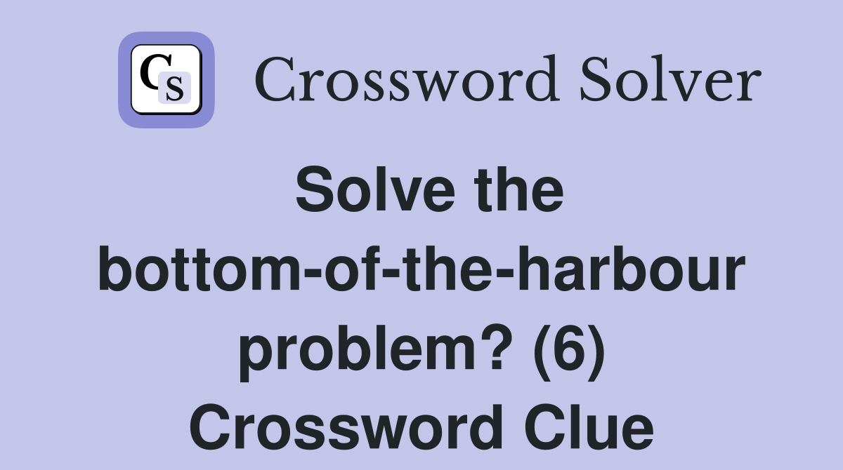 Solve the bottom-of-the-harbour problem? (6) Crossword Clue