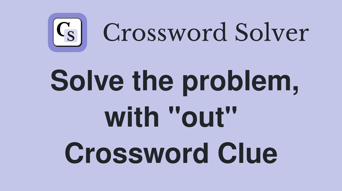 Solve the problem, with "out" Crossword Clue