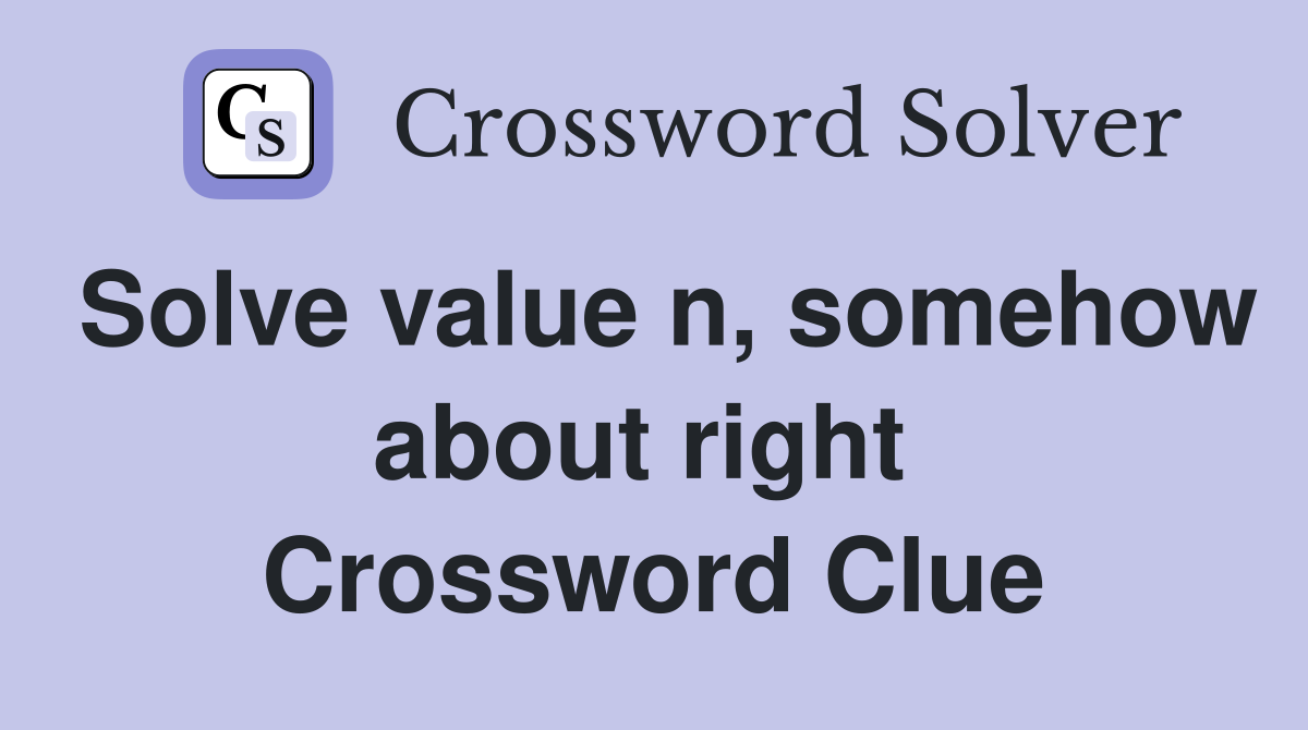 Solve value n, somehow about right  Crossword Clue
