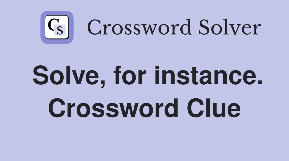 Solve, for instance. Crossword Clue