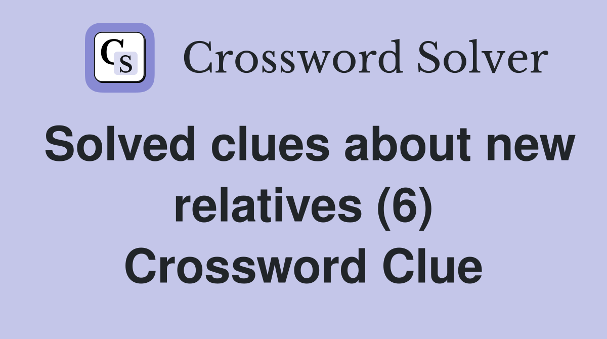 Solved clues about new relatives (6) Crossword Clue