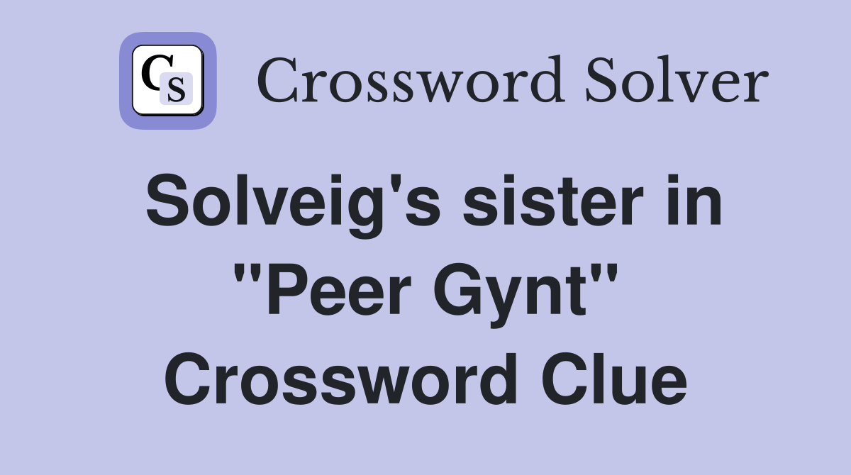 Solveig's sister in "Peer Gynt" Crossword Clue