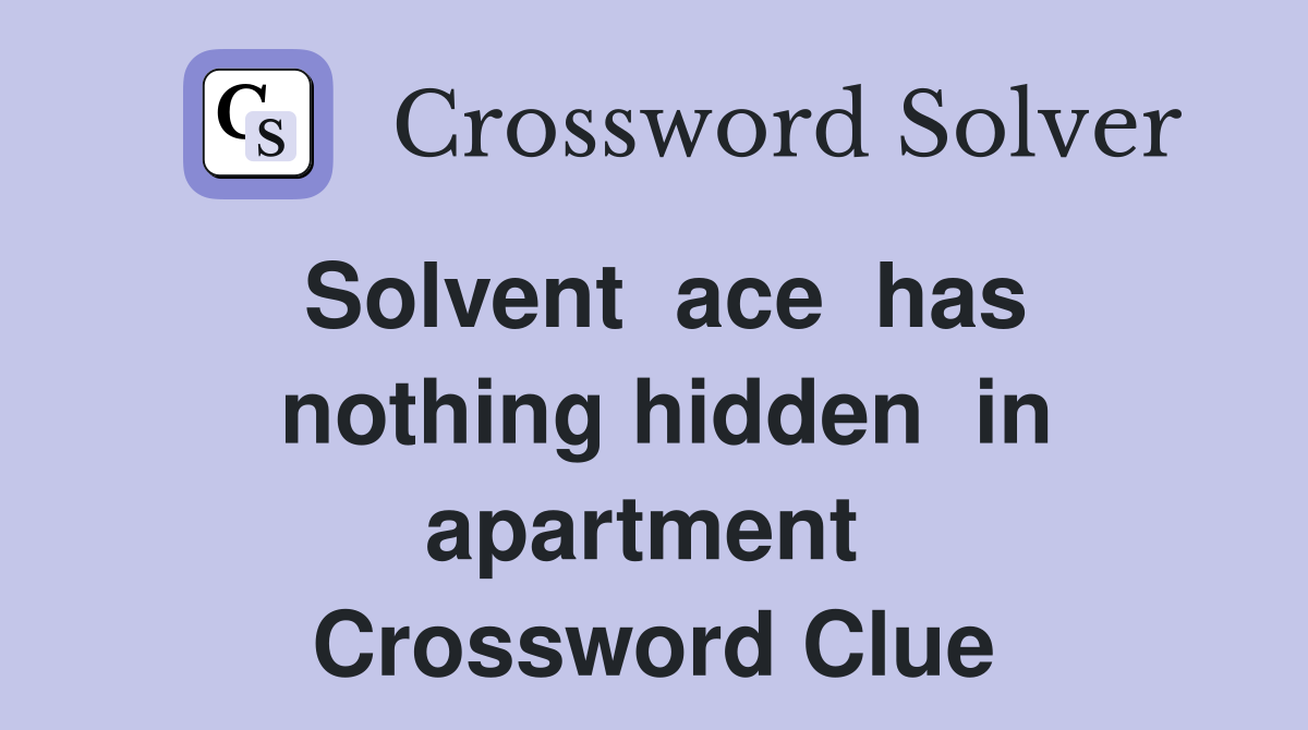Solvent  ace  has  nothing hidden  in  apartment   Crossword Clue