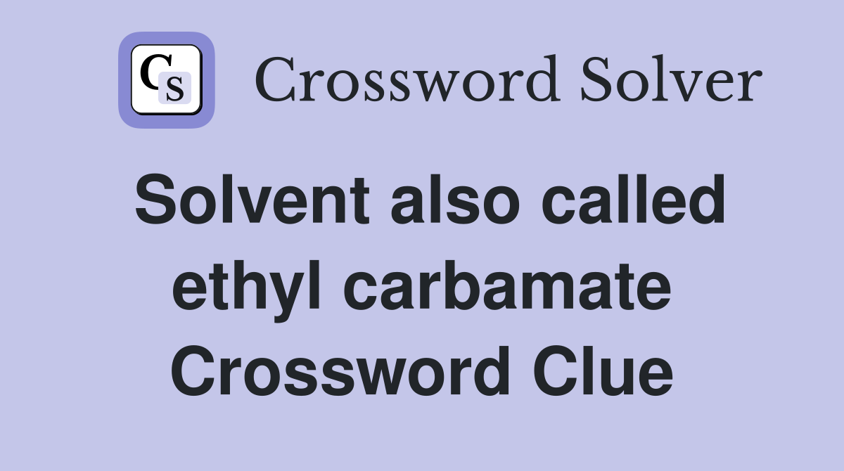 Solvent also called ethyl carbamate Crossword Clue