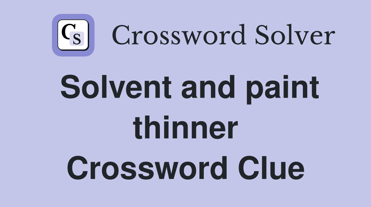 Solvent and paint thinner Crossword Clue