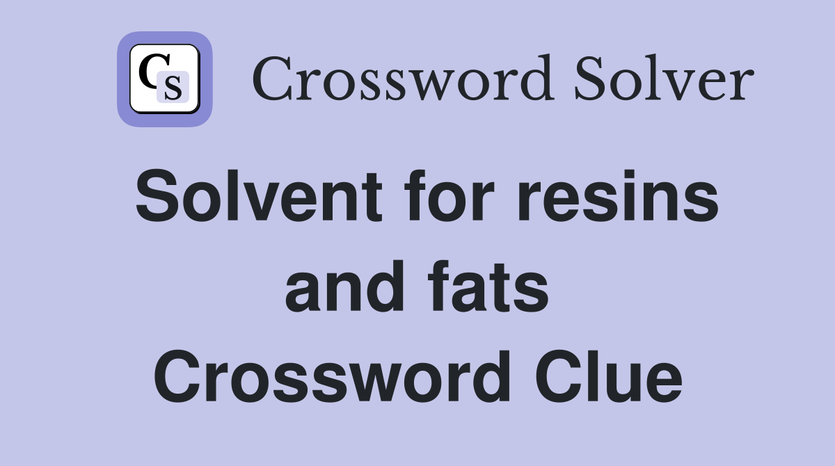 Solvent for resins and fats Crossword Clue