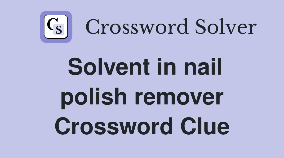 Solvent in nail polish remover Crossword Clue