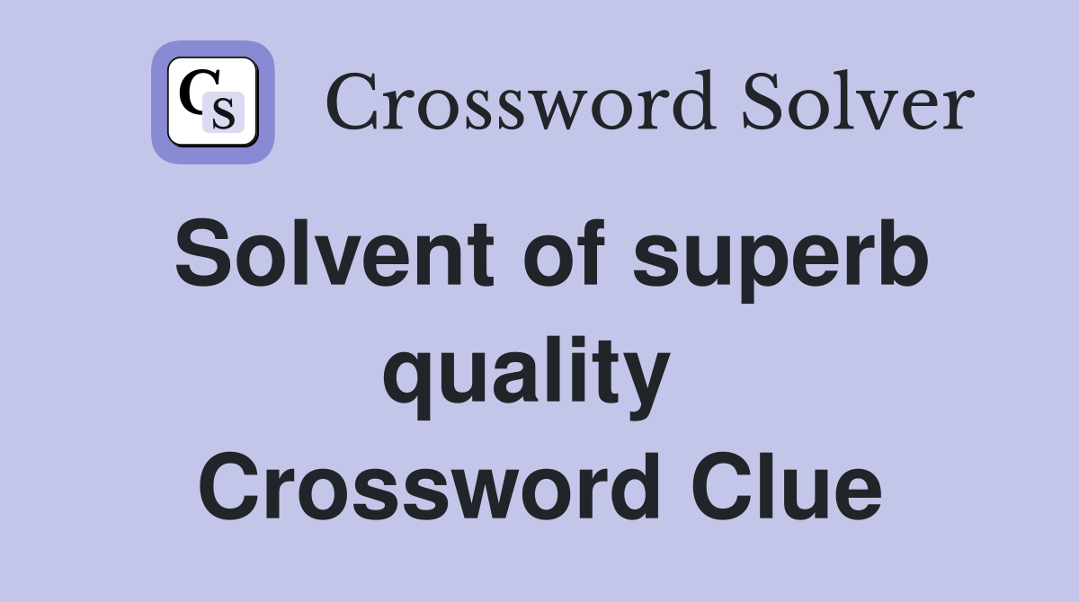 Solvent of superb quality  Crossword Clue