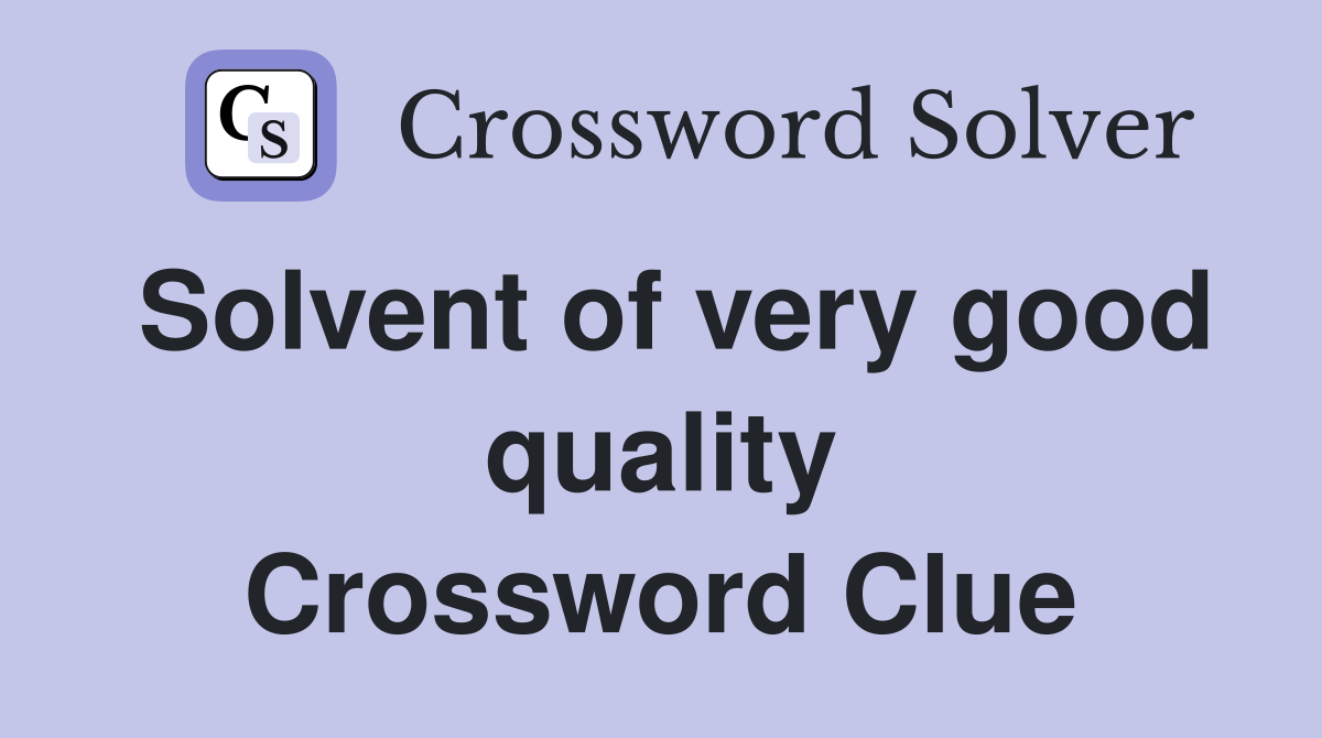 Solvent of very good quality Crossword Clue